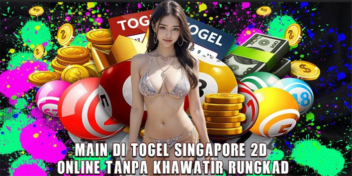 Main di Togel Singapore 2D Online Tanpa Khawatir Rungkad