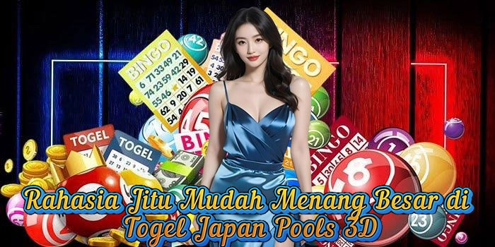 Rahasia Jitu Mudah Menang Besar di Togel Japan Pools 3D