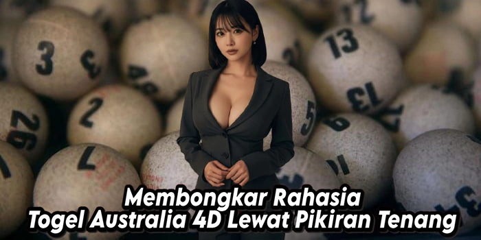 Membongkar Rahasia Togel Australia 4D Lewat Pikiran Tenang