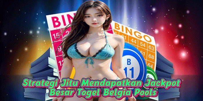 Strategi Jitu Mendapatkan Jackpot Besar Togel Belgia Pools

