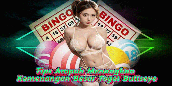 Tips Ampuh Menangkan Kemenangan Besar Togel Bullseye

