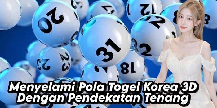 Menyelami Pola Togel Korea 3D Dengan Pendekatan Tenang