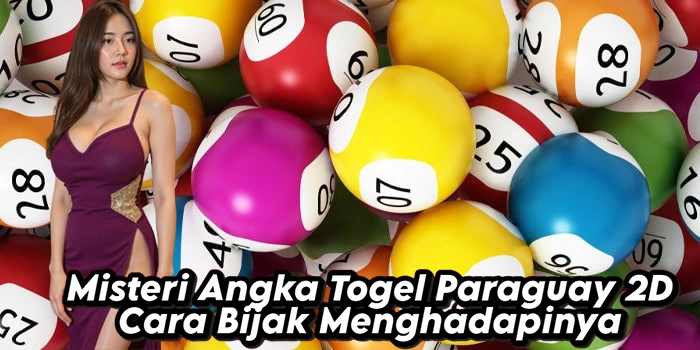Misteri Angka Togel Paraguay 2D Cara Bijak Menghadapinya