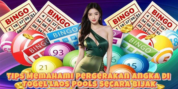 Tips Memahami Pergerakan Angka di Togel Laos Pools Secara Bijak