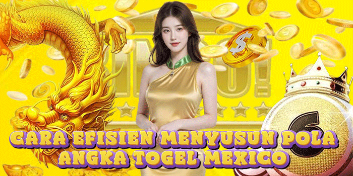 Cara Efisien Menyusun Pola Angka Togel Mexico