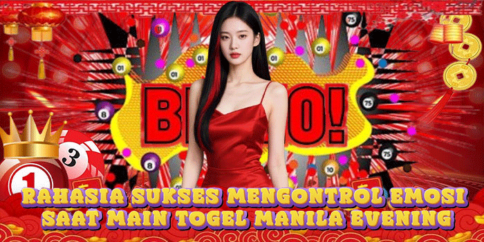 Rahasia Sukses Mengontrol Emosi Saat Main Togel Manila Evening