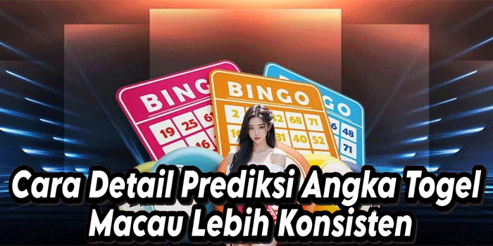 Cara Detail Prediksi Angka Togel Macau Lebih Konsisten