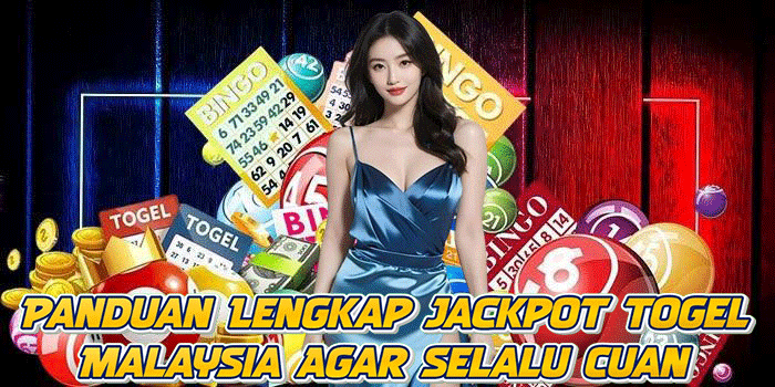 Panduan Lengkap Jackpot Togel Malaysia Agar Selalu Cuan