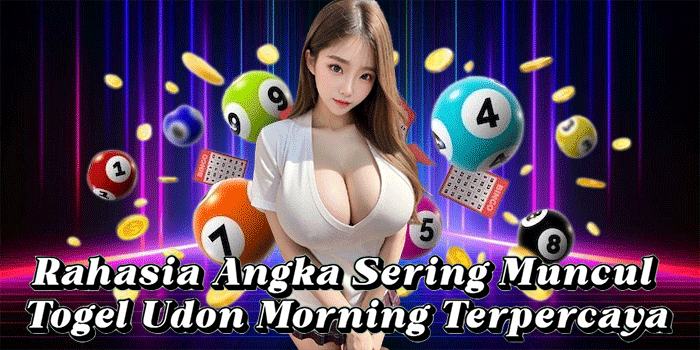 Rahasia Angka Sering Muncul Togel Udon Morning Terpercaya