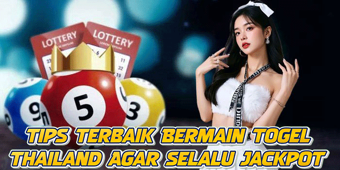Tips Terbaik Bermain Togel Thailand Agar Selalu Jackpot